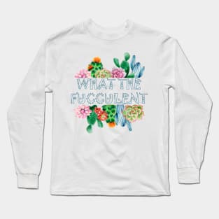 what the fucculent Long Sleeve T-Shirt